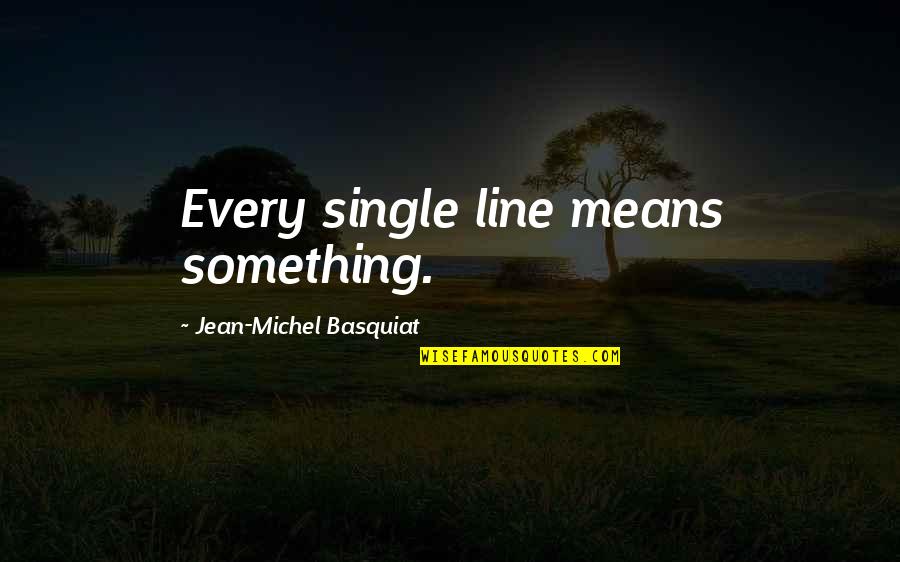 Ingrinable Quotes By Jean-Michel Basquiat: Every single line means something.