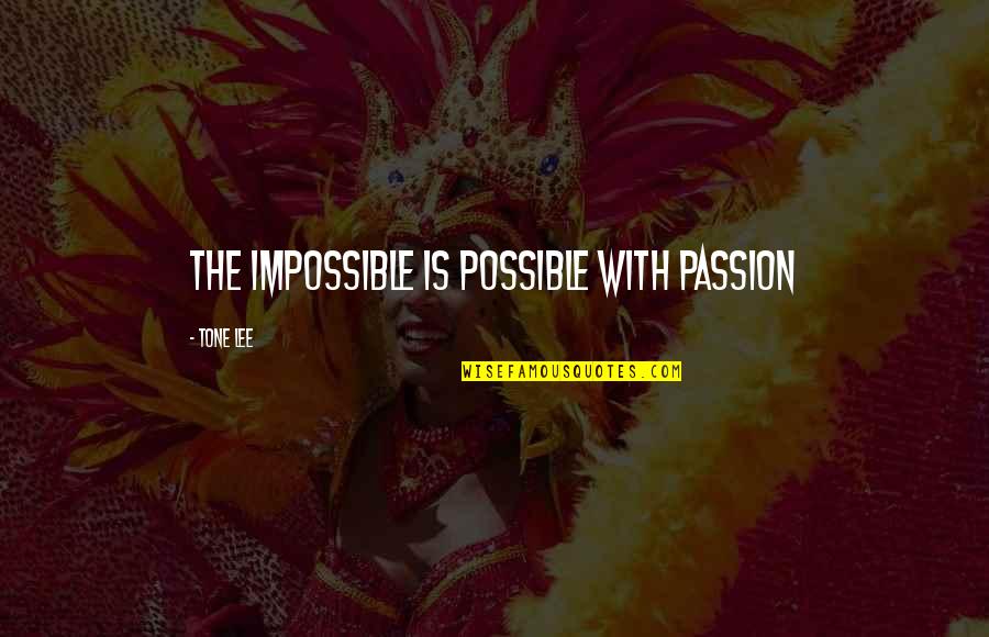 Ingrinable Quotes By Tone Lee: The impossible is possible with passion