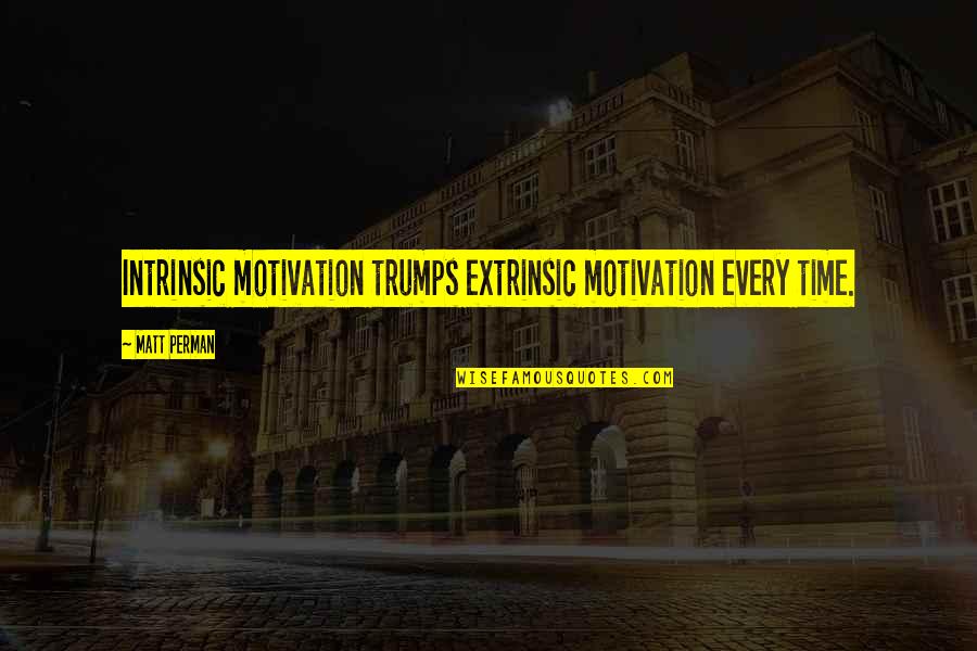 Ingroia Antonio Quotes By Matt Perman: Intrinsic motivation trumps extrinsic motivation every time.