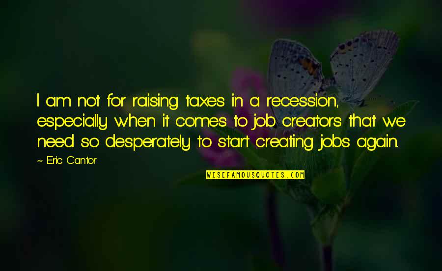 Ingrown Eyelash Quotes By Eric Cantor: I am not for raising taxes in a Ingrown Eyelash Quotes By Eric Cantor: I am not for raising taxes in a