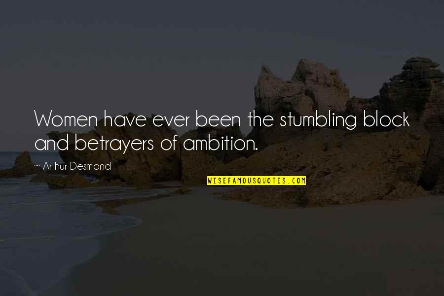 Ingsa Quotes By Arthur Desmond: Women have ever been the stumbling block and Ingsa Quotes By Arthur Desmond: Women have ever been the stumbling block and