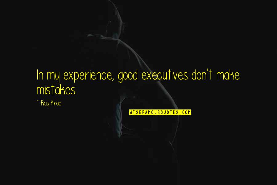 Ingservicecenter Quotes By Ray Kroc: In my experience, good executives don't make mistakes.