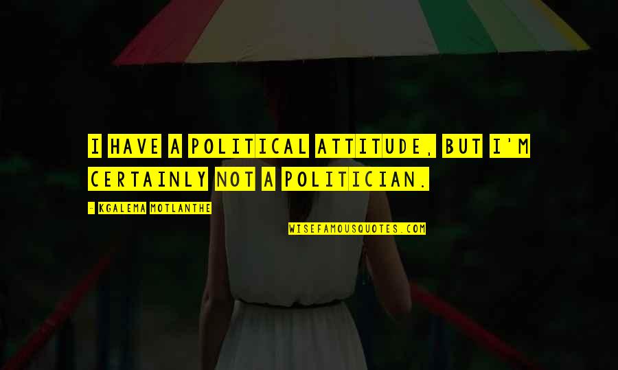 Ingstad Radio Quotes By Kgalema Motlanthe: I have a political attitude, but I'm certainly