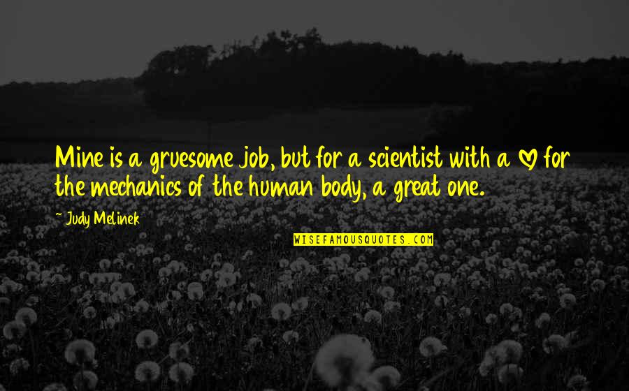 Inguistic Quotes By Judy Melinek: Mine is a gruesome job, but for a