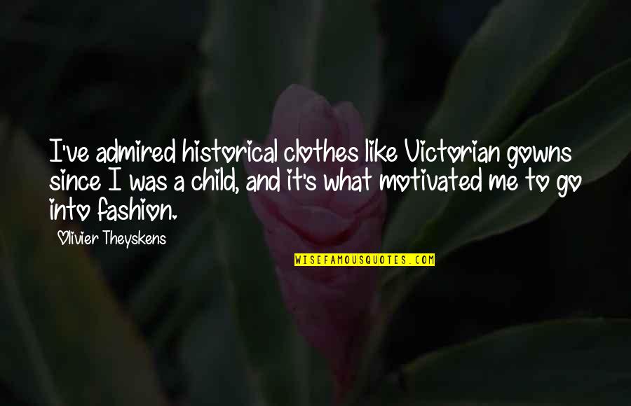 Inguistic Quotes By Olivier Theyskens: I've admired historical clothes like Victorian gowns since