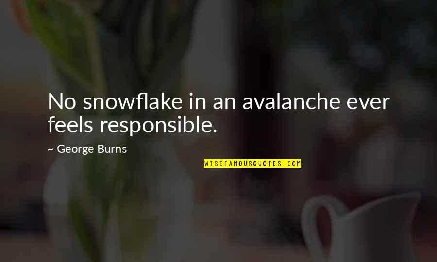 Ingun Black-briar Quotes By George Burns: No snowflake in an avalanche ever feels responsible. Ingun Black-briar Quotes By George Burns: No snowflake in an avalanche ever feels responsible.