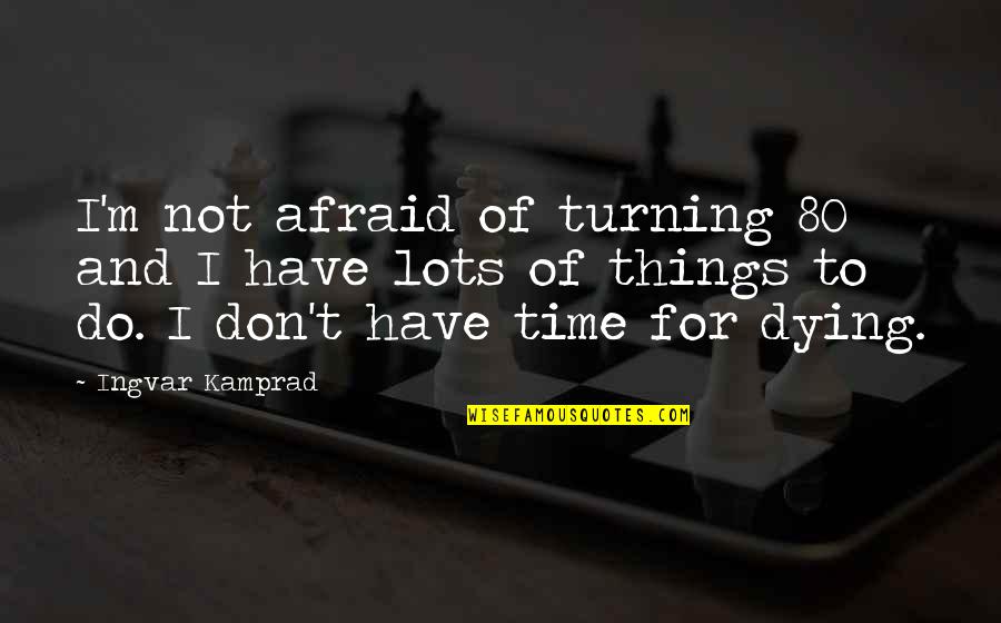 Ingvar Quotes By Ingvar Kamprad: I'm not afraid of turning 80 and I