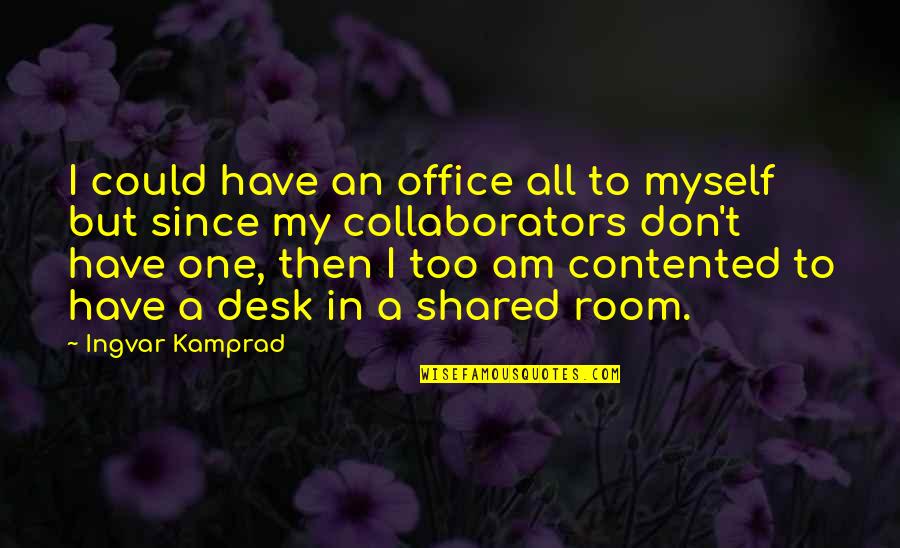Ingvar Quotes By Ingvar Kamprad: I could have an office all to myself Ingvar Quotes By Ingvar Kamprad: I could have an office all to myself