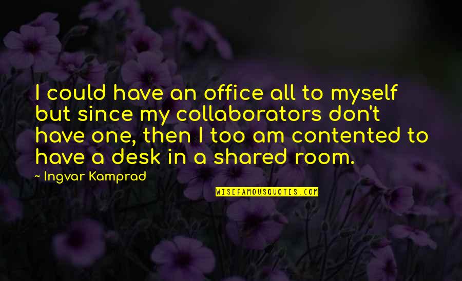 Ingvar Quotes By Ingvar Kamprad: I could have an office all to myself