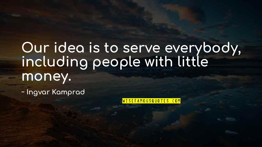 Ingvar Quotes By Ingvar Kamprad: Our idea is to serve everybody, including people Ingvar Quotes By Ingvar Kamprad: Our idea is to serve everybody, including people