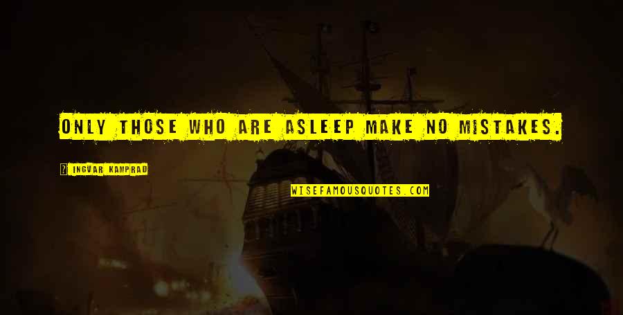Ingvar Quotes By Ingvar Kamprad: Only those who are asleep make no mistakes. Ingvar Quotes By Ingvar Kamprad: Only those who are asleep make no mistakes.