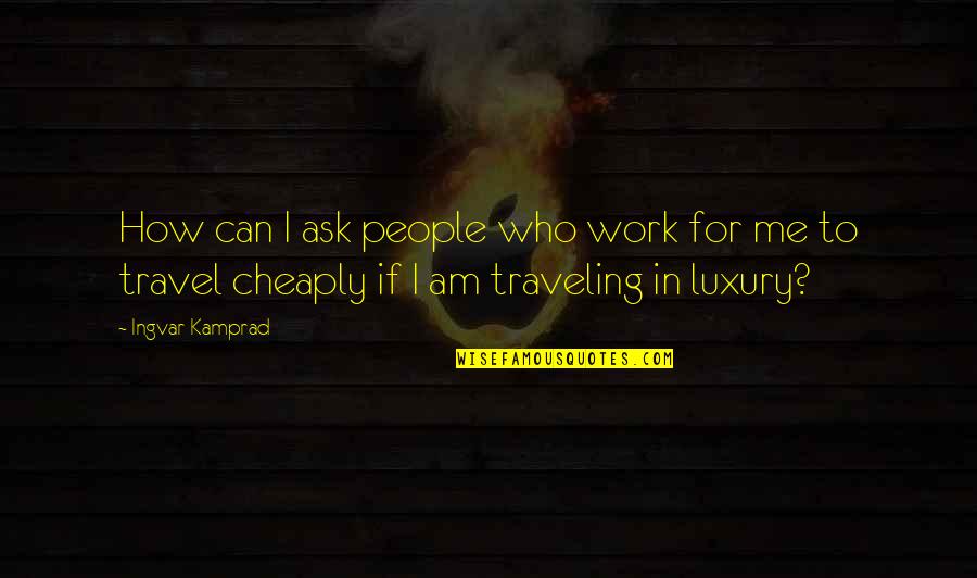 Ingvar Quotes By Ingvar Kamprad: How can I ask people who work for