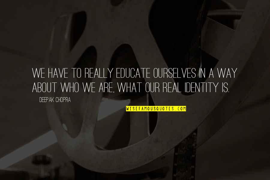 Ingview Quotes By Deepak Chopra: We have to really educate ourselves in a Ingview Quotes By Deepak Chopra: We have to really educate ourselves in a