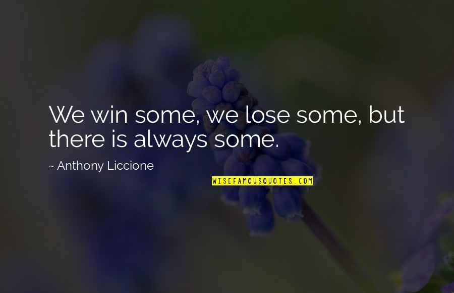 Ingvild Flugstad Quotes By Anthony Liccione: We win some, we lose some, but there Ingvild Flugstad Quotes By Anthony Liccione: We win some, we lose some, but there