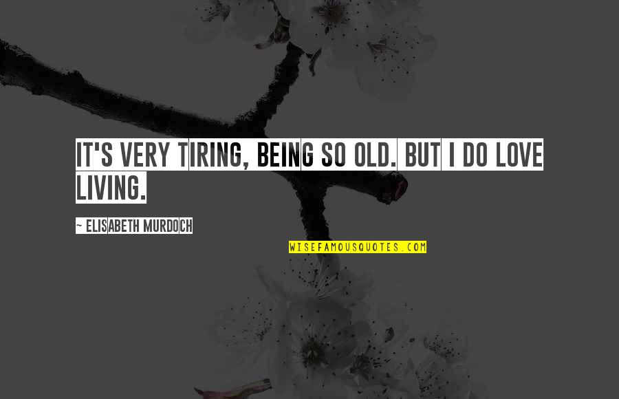 Ingvill Gaarder Quotes By Elisabeth Murdoch: It's very tiring, being so old. But I Ingvill Gaarder Quotes By Elisabeth Murdoch: It's very tiring, being so old. But I