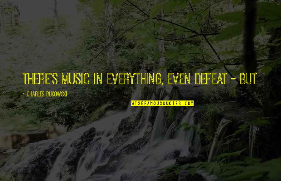 Ingwersen Artist Quotes By Charles Bukowski: there's music in everything, even defeat - but