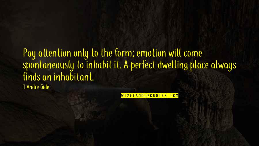 Inhabit Quotes By Andre Gide: Pay attention only to the form; emotion will