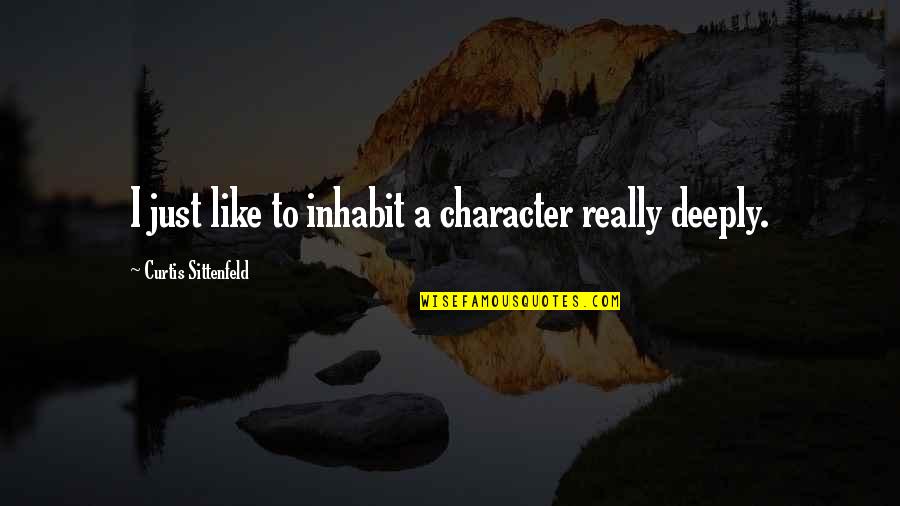 Inhabit Quotes By Curtis Sittenfeld: I just like to inhabit a character really