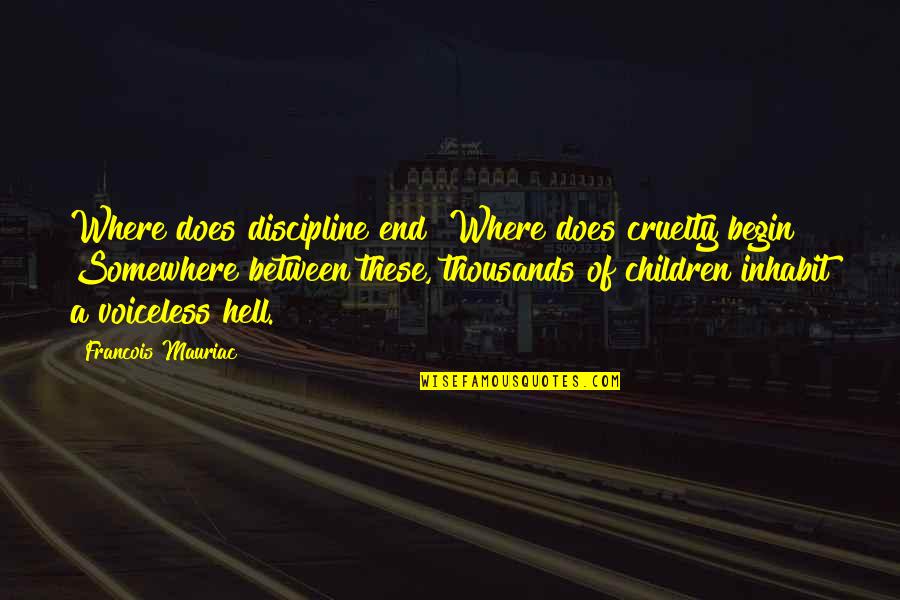Inhabit Quotes By Francois Mauriac: Where does discipline end? Where does cruelty begin?