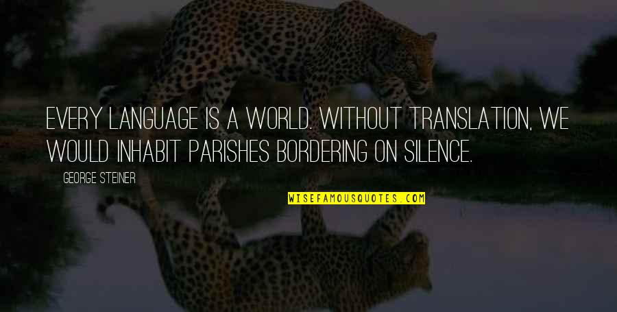 Inhabit Quotes By George Steiner: Every language is a world. Without translation, we