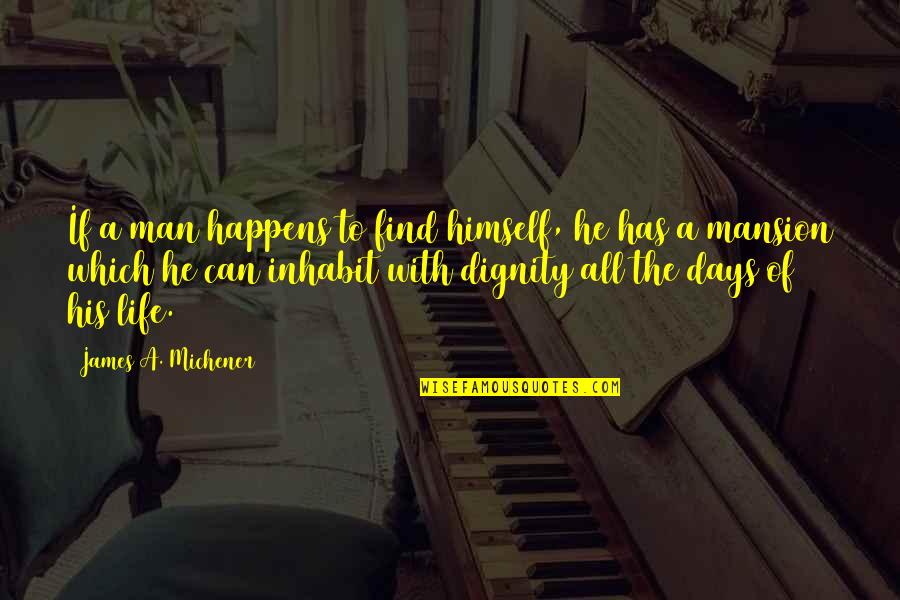 Inhabit Quotes By James A. Michener: If a man happens to find himself, he