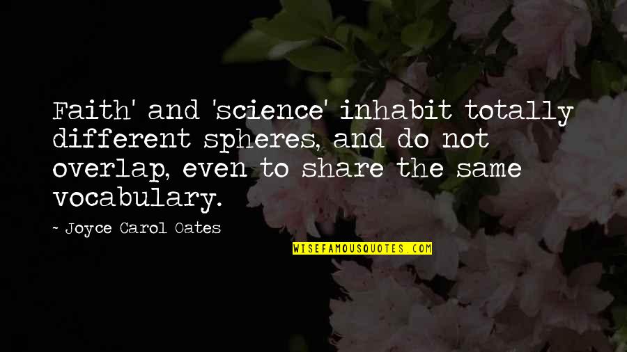 Inhabit Quotes By Joyce Carol Oates: Faith' and 'science' inhabit totally different spheres, and