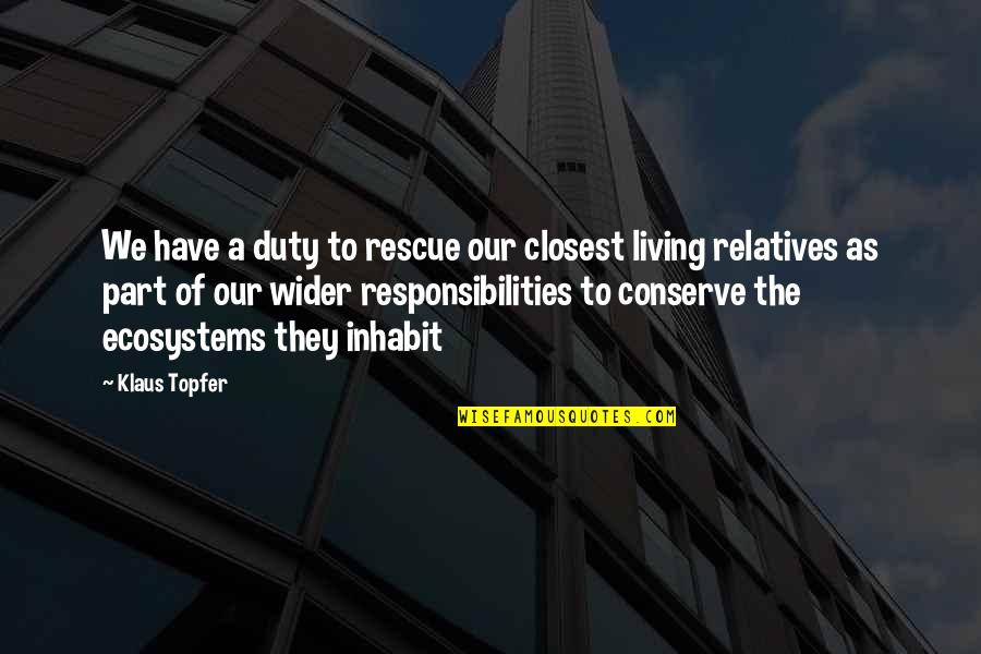 Inhabit Quotes By Klaus Topfer: We have a duty to rescue our closest