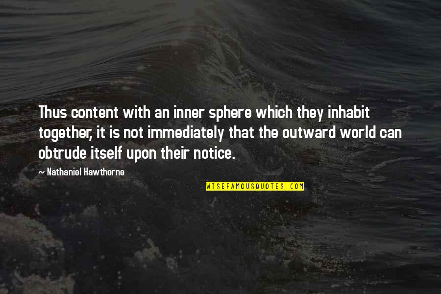 Inhabit Quotes By Nathaniel Hawthorne: Thus content with an inner sphere which they