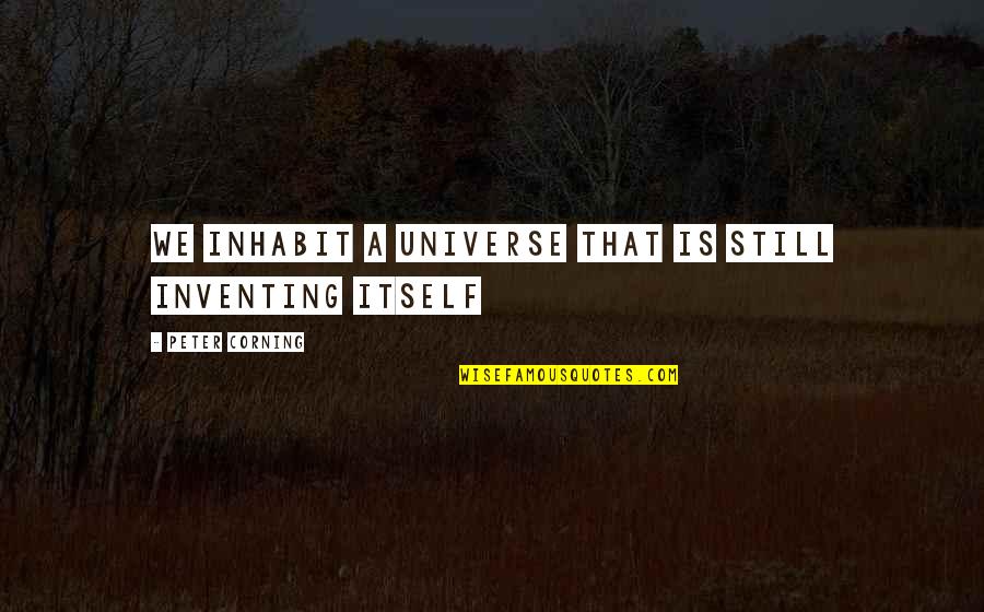Inhabit Quotes By Peter Corning: We inhabit a universe that is still inventing