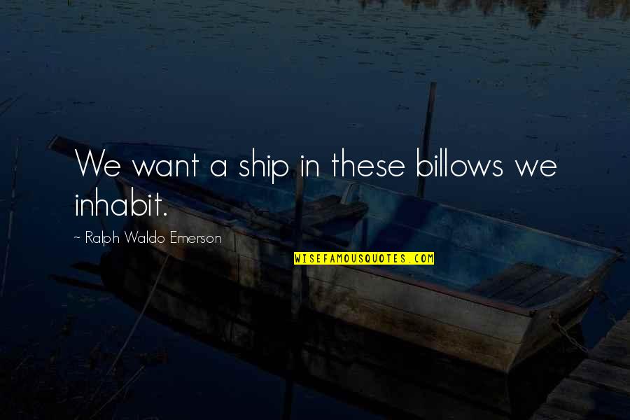 Inhabit Quotes By Ralph Waldo Emerson: We want a ship in these billows we