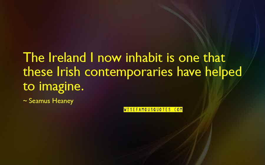 Inhabit Quotes By Seamus Heaney: The Ireland I now inhabit is one that