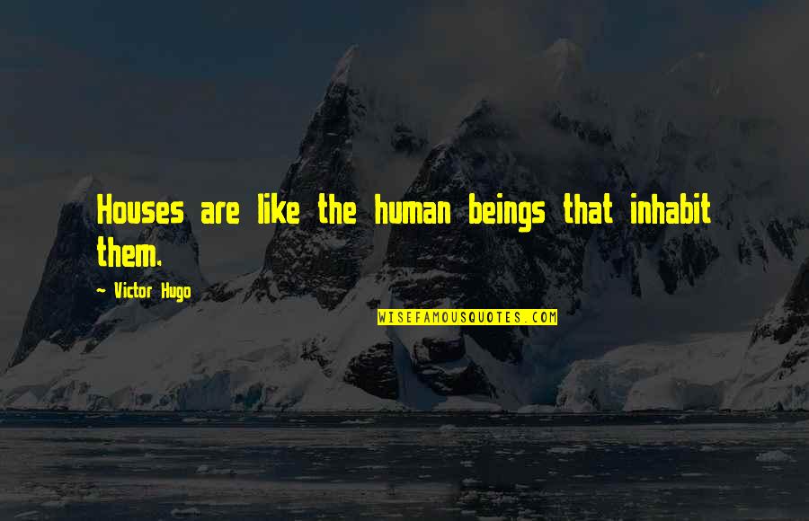 Inhabit Quotes By Victor Hugo: Houses are like the human beings that inhabit