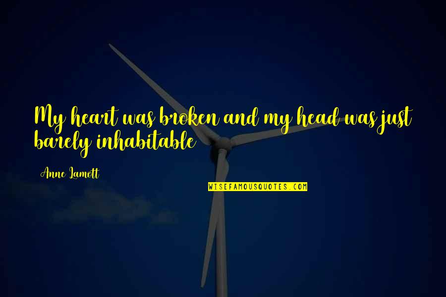 Inhabitable Quotes By Anne Lamott: My heart was broken and my head was