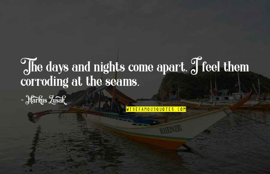Inhabitable Quotes By Markus Zusak: The days and nights come apart. I feel