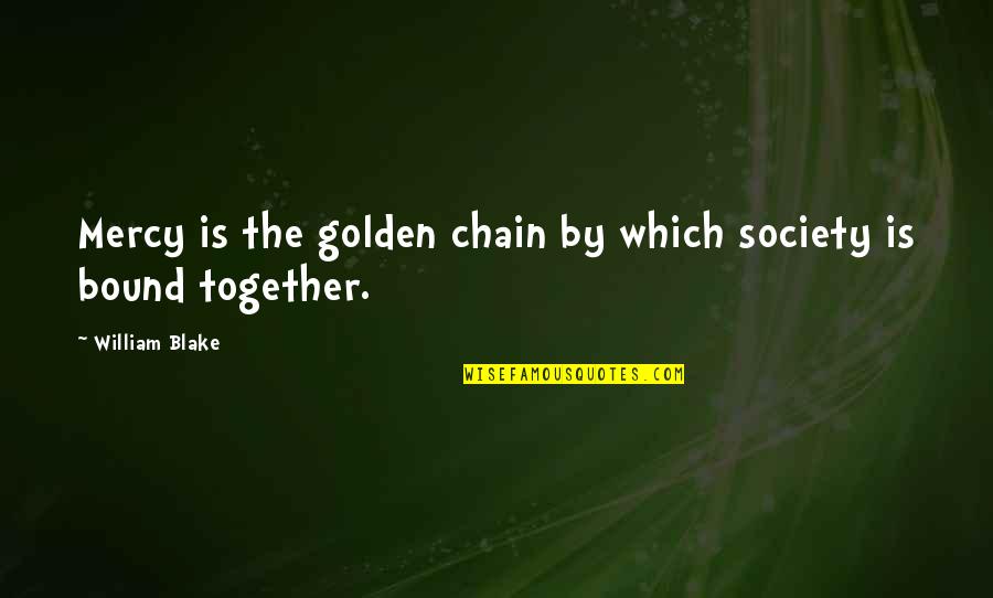 Inhabitance Quotes By William Blake: Mercy is the golden chain by which society