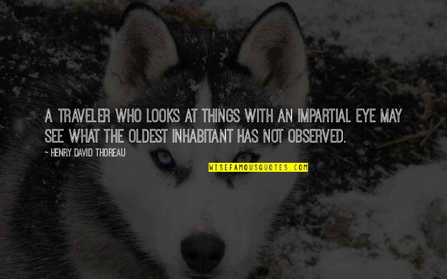 Inhabitant Quotes By Henry David Thoreau: A traveler who looks at things with an Inhabitant Quotes By Henry David Thoreau: A traveler who looks at things with an