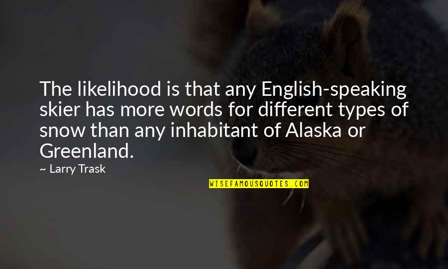 Inhabitant Quotes By Larry Trask: The likelihood is that any English-speaking skier has Inhabitant Quotes By Larry Trask: The likelihood is that any English-speaking skier has