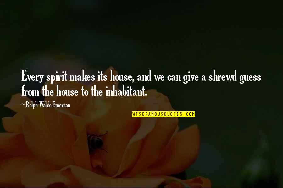 Inhabitant Quotes By Ralph Waldo Emerson: Every spirit makes its house, and we can