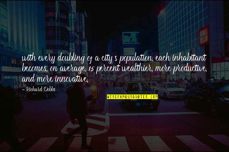 Inhabitant Quotes By Richard Dobbs: with every doubling of a city's population, each Inhabitant Quotes By Richard Dobbs: with every doubling of a city's population, each