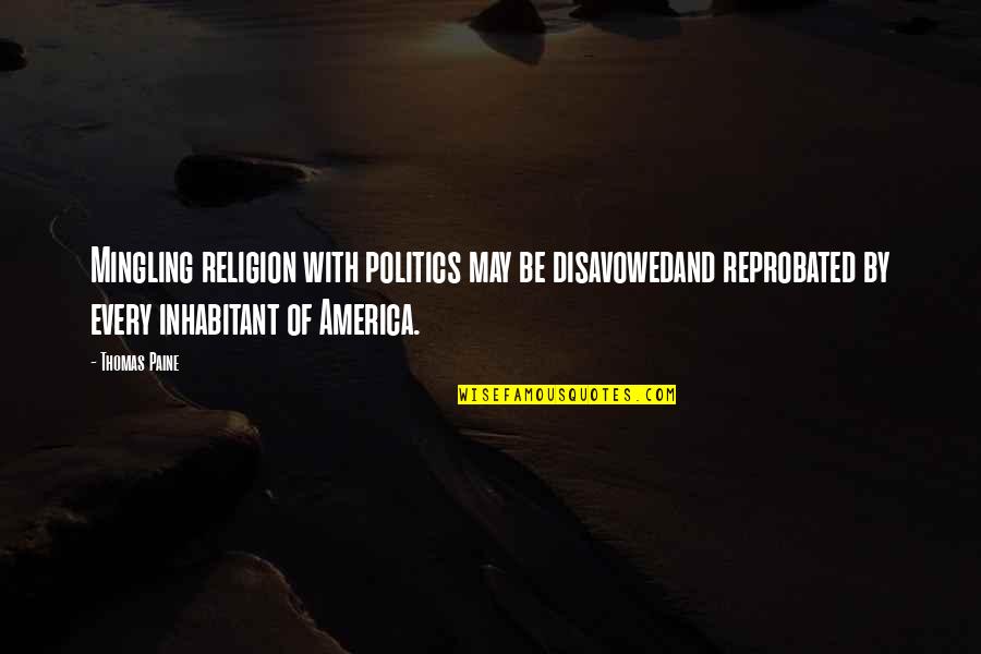 Inhabitant Quotes By Thomas Paine: Mingling religion with politics may be disavowedand reprobated Inhabitant Quotes By Thomas Paine: Mingling religion with politics may be disavowedand reprobated