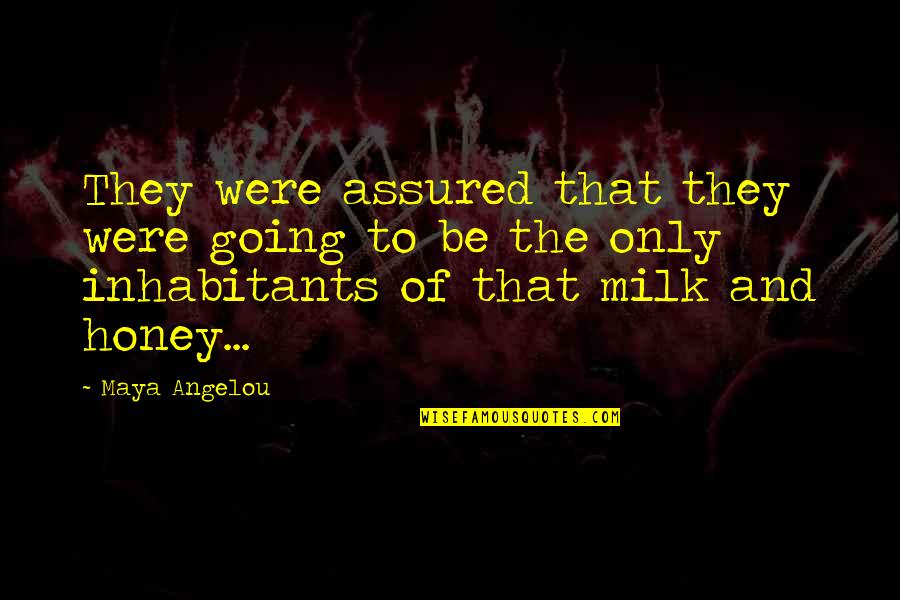 Inhabitants Quotes By Maya Angelou: They were assured that they were going to Inhabitants Quotes By Maya Angelou: They were assured that they were going to