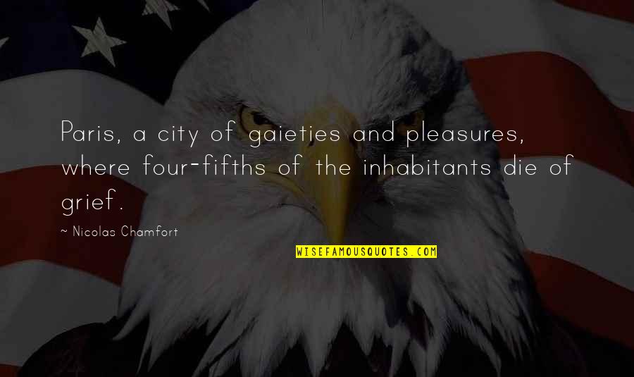 Inhabitants Quotes By Nicolas Chamfort: Paris, a city of gaieties and pleasures, where Inhabitants Quotes By Nicolas Chamfort: Paris, a city of gaieties and pleasures, where