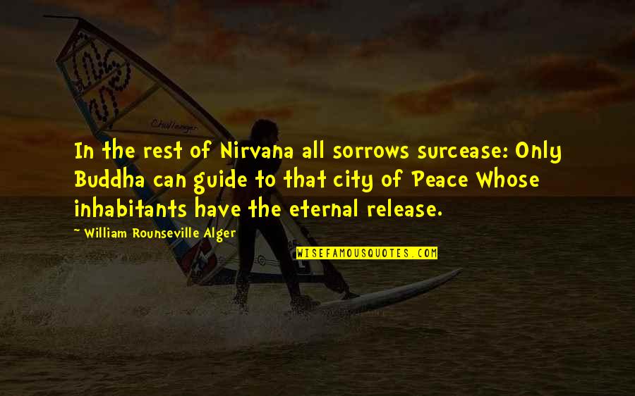Inhabitants Quotes By William Rounseville Alger: In the rest of Nirvana all sorrows surcease: Inhabitants Quotes By William Rounseville Alger: In the rest of Nirvana all sorrows surcease: