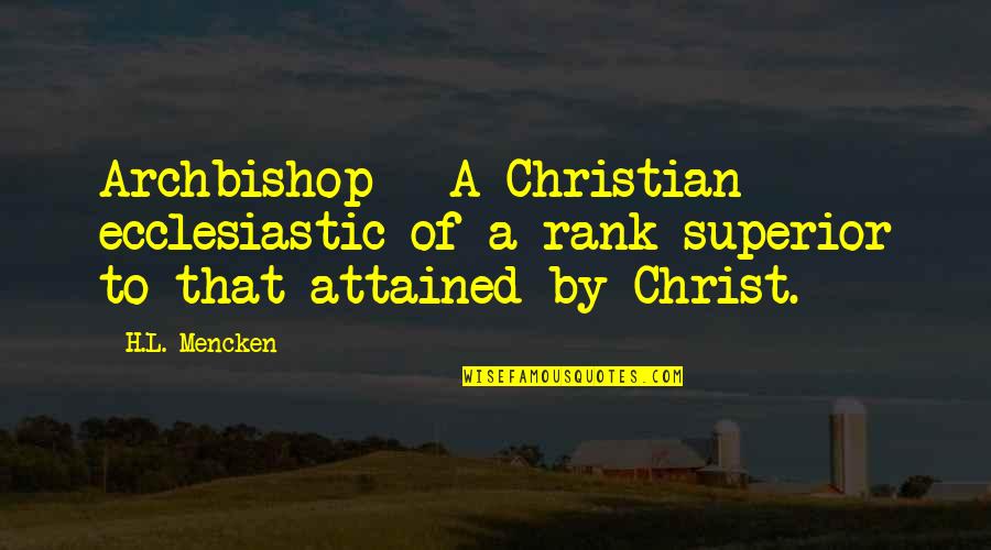 Inhabitation Synonyms Quotes By H.L. Mencken: Archbishop - A Christian ecclesiastic of a rank