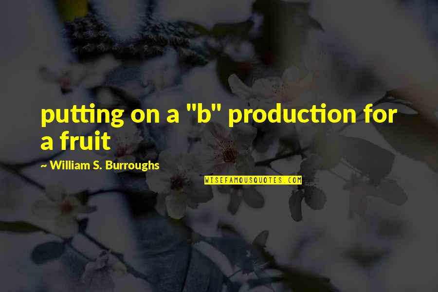 Inhabitation Synonyms Quotes By William S. Burroughs: putting on a "b" production for a fruit Inhabitation Synonyms Quotes By William S. Burroughs: putting on a "b" production for a fruit