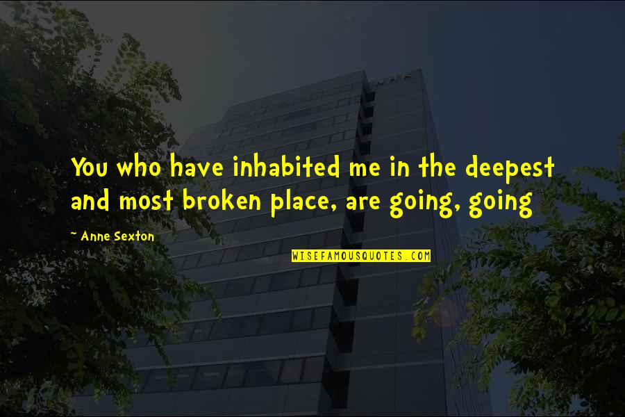 Inhabited Quotes By Anne Sexton: You who have inhabited me in the deepest