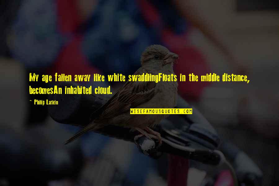 Inhabited Quotes By Philip Larkin: My age fallen away like white swaddlingFloats in Inhabited Quotes By Philip Larkin: My age fallen away like white swaddlingFloats in