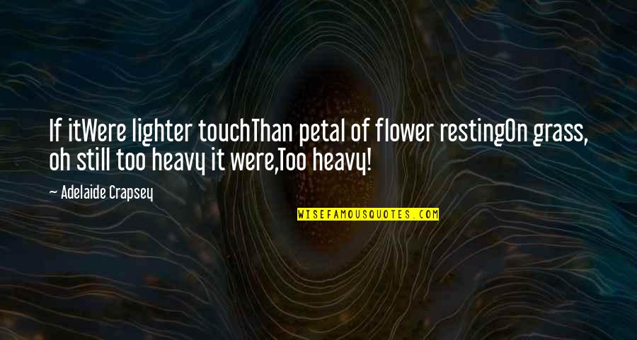 Inhabiter Quotes By Adelaide Crapsey: If itWere lighter touchThan petal of flower restingOn