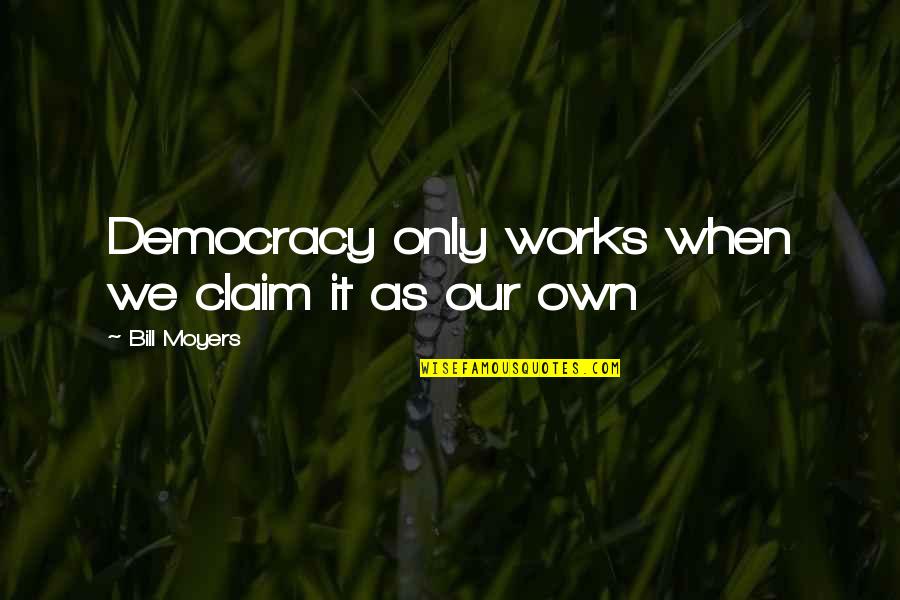 Inhabiter Quotes By Bill Moyers: Democracy only works when we claim it as