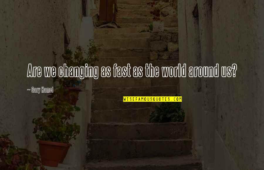 Inhabiter Quotes By Gary Hamel: Are we changing as fast as the world